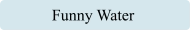 Funny Water