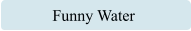 Funny Water