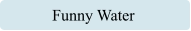 Funny Water