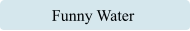 Funny Water