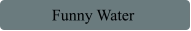 Funny Water