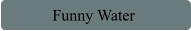 Funny Water