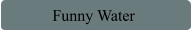 Funny Water