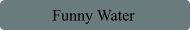 Funny Water