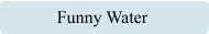 Funny Water