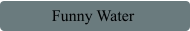 Funny Water